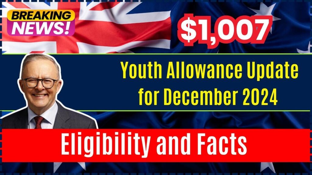 $1,007 Youth Allowance Update for December 2024: Eligibility and Facts You Need to Know! 1 $1,007 Youth Allowance Update for December 2024