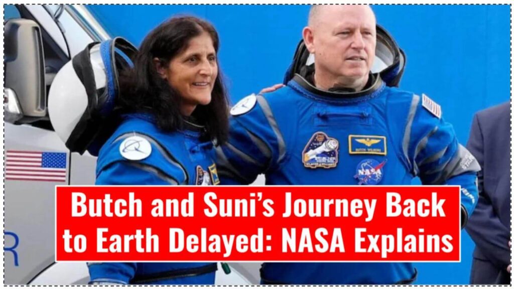 Sunita Williams Journey Back to Earth Delayed: NASA Explains the Reasons 1 Butch and Suni’s Journey Back to Earth Delayed