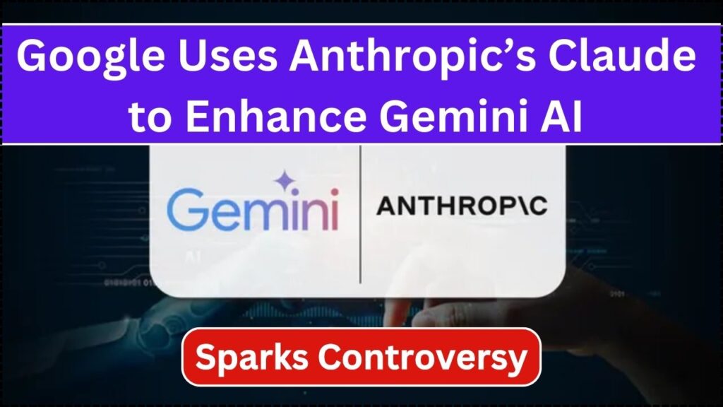 Google Uses Anthropic’s Claude to Enhance Gemini AI: Sparks Controversy 1 Google Uses Anthropic’s Claude to Enhance Gemini AI