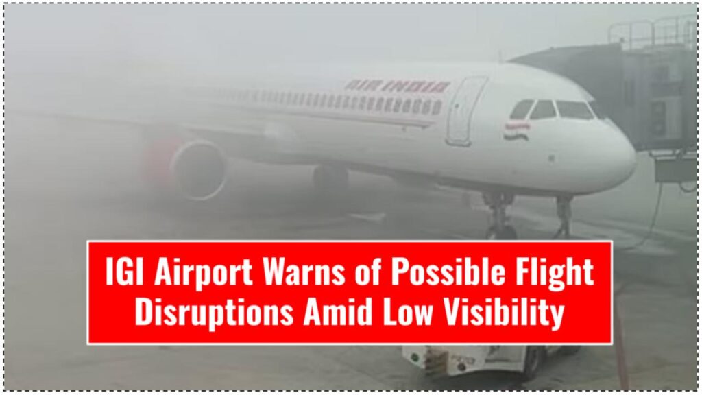IGI Airport Warns of Possible Flight Disruptions Amid Low Visibility – Check full advisory, other details here 1 IGI Airport Warns of Possible Flight Disruptions Amid Low Visibility
