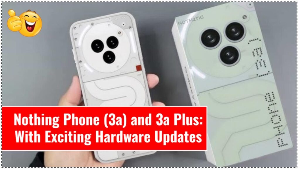 Nothing Phone (3a) and 3a Plus: Coming Soon with Exciting Hardware Updates 1 Nothing Phone (3a) and 3a Plus