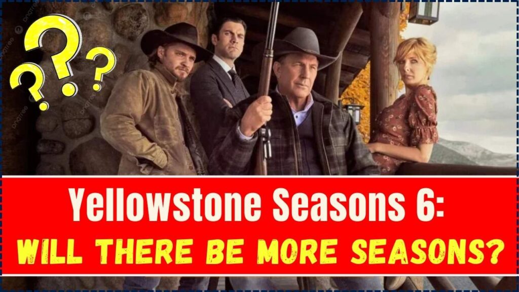 Yellowstone Seasons 6: Will There Be more Yellowstone Seasons? 1 Yellowstone Seasons 6