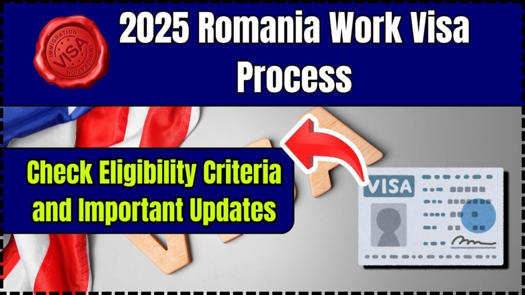 2025 Romania Work Visa Process: Check Eligibility Criteria and Important Updates 1 2025 Romania Work Visa Process