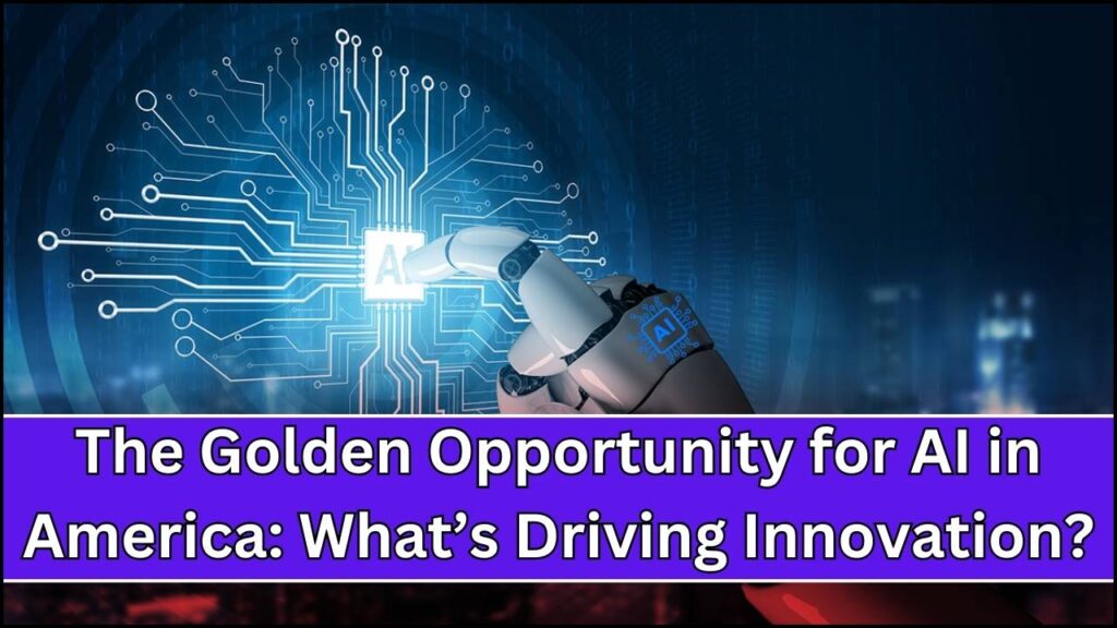 The Golden Opportunity for AI in America: What’s Driving Innovation? 1 The Golden Opportunity for AI in America