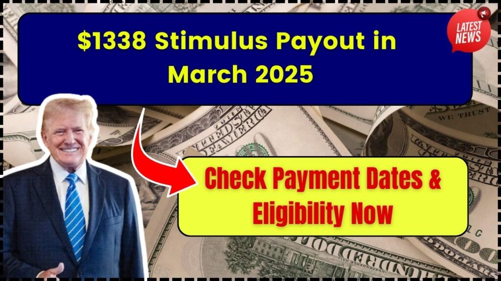 $1338 Stimulus Payout in March 2025 – Check Payment Dates & Eligibility Now 1 $1338 Stimulus Payout in March 2025