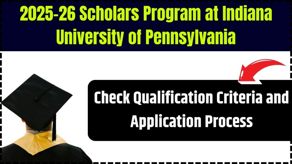 2025-26 Scholars Program at Indiana University of Pennsylvania: Check Qualification Criteria and Application Process 1 2025-26 Scholars Program at Indiana University of Pennsylvania