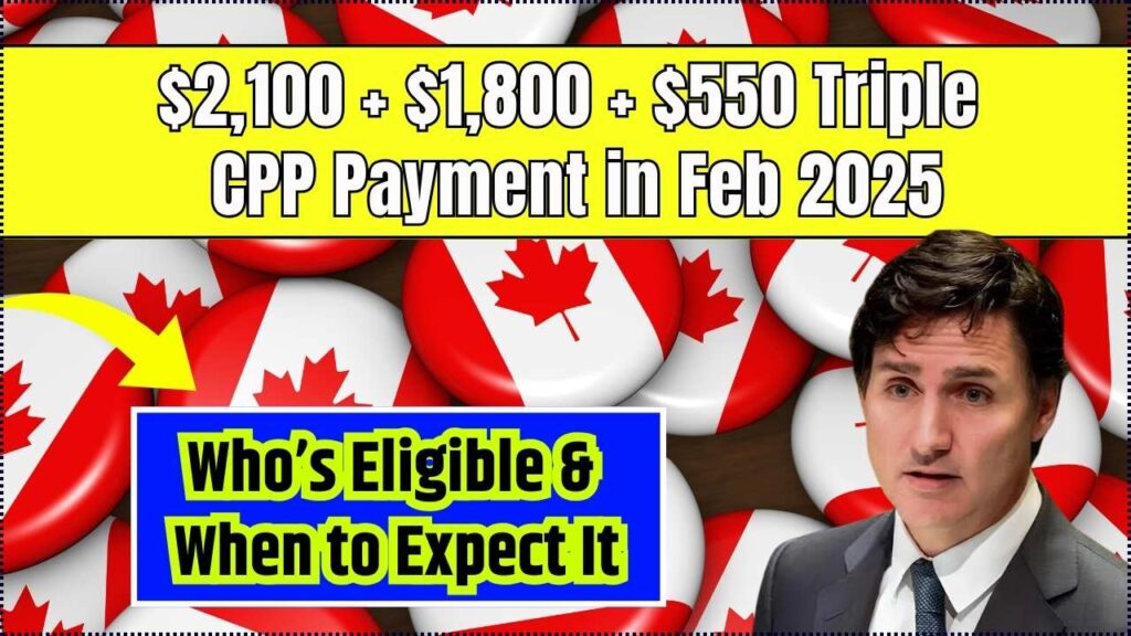 $2,100 + $1,800 + $550 Triple CPP Payment in Feb 2025 - Who’s Eligible & When to Expect It 1 $2,100 + $1,800 + $550 Triple CPP Payment in Feb 2025