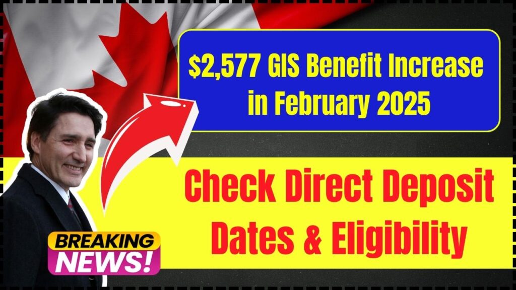 $2,577 GIS Benefit Increase in February 2025 – Check Direct Deposit Dates & Eligibility! 1 $2,577 GIS Benefit Increase in February 2025
