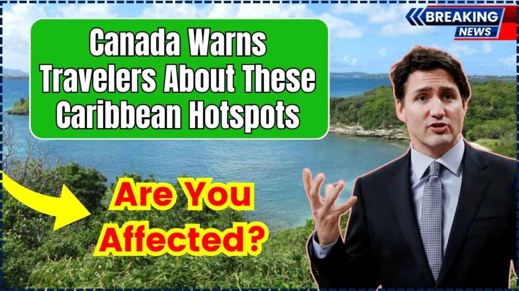 Canada Warns Travelers About These Caribbean Hotspots – Are You Affected? 1 Canada Warns Travelers About These Caribbean Hotspots