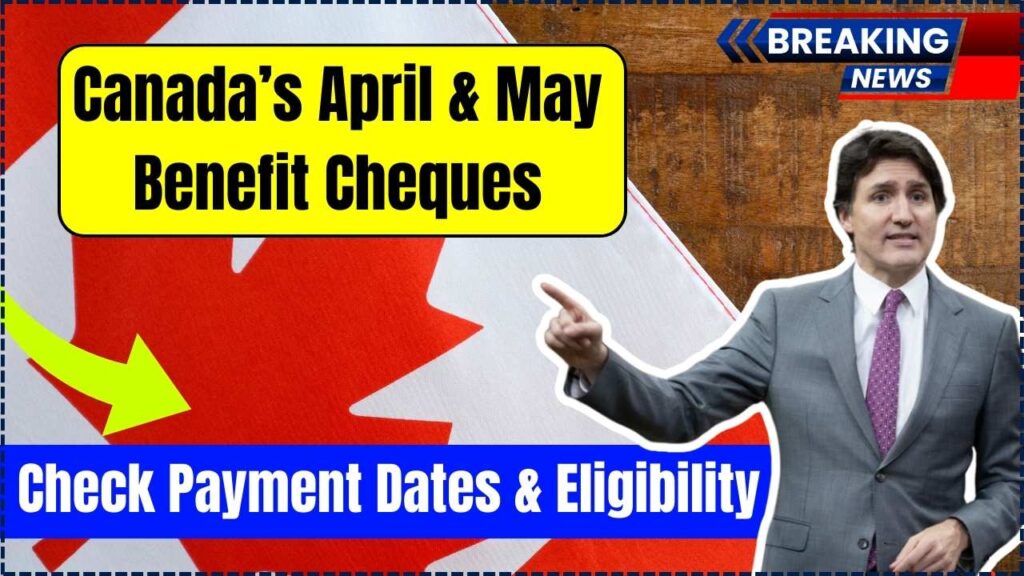 Canada’s April & May Benefit Cheques – Check Payment Dates & Eligibility 1 Canada’s April & May Benefit Cheques