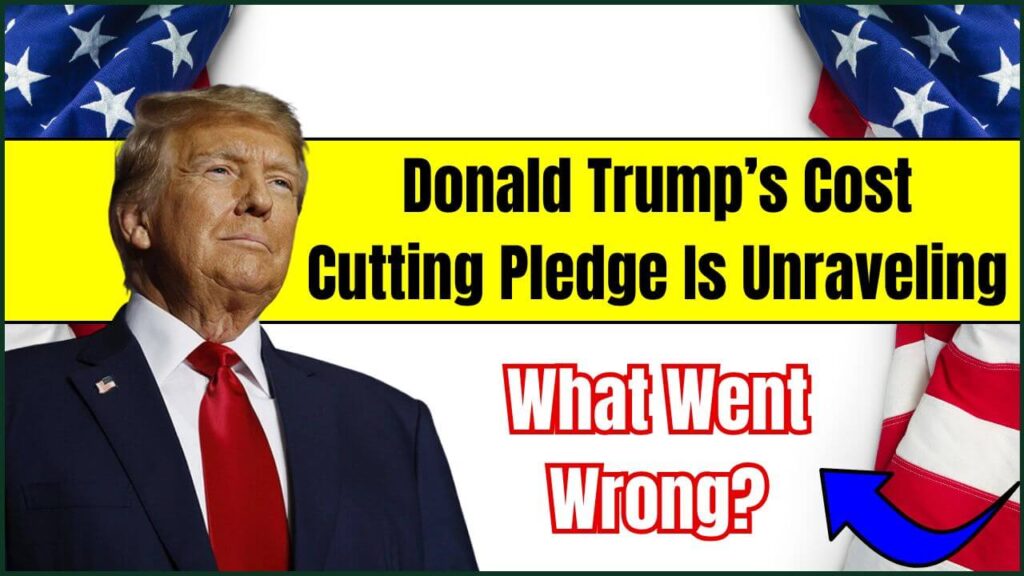 Donald Trump’s Cost-Cutting Pledge Is Unraveling – What Went Wrong? 1 Donald Trump’s Cost-Cutting Pledge is Unraveling