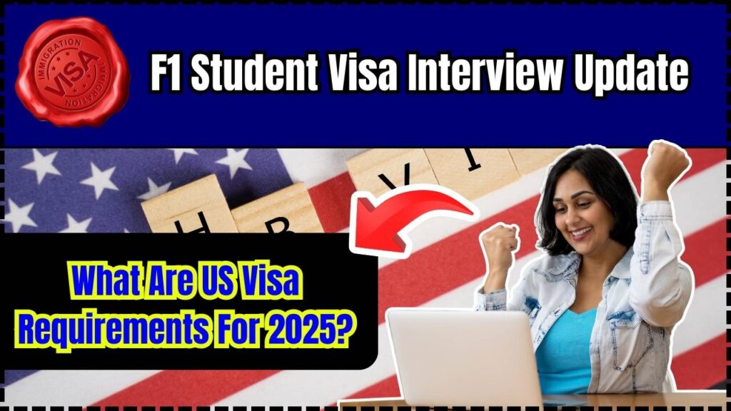F1 Student Visa Interview Update: What Are US Visa Requirements For 2025? 1 F1 Student Visa Interview Update