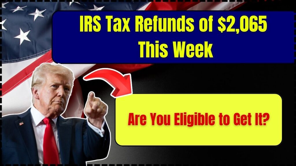 IRS Tax Refunds of $2,065 This Week – Are You Eligible to Get It? 1 IRS Tax Refunds of $2,065 This Week