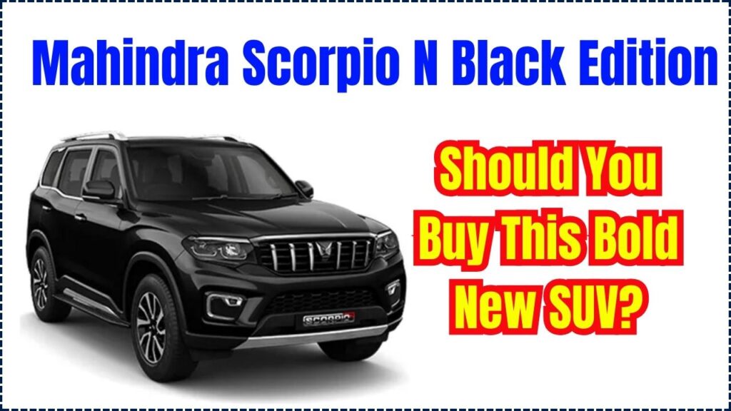 Mahindra Scorpio N Black Edition – Should You Buy This Bold New SUV? 1 Mahindra Scorpio N Black Edition