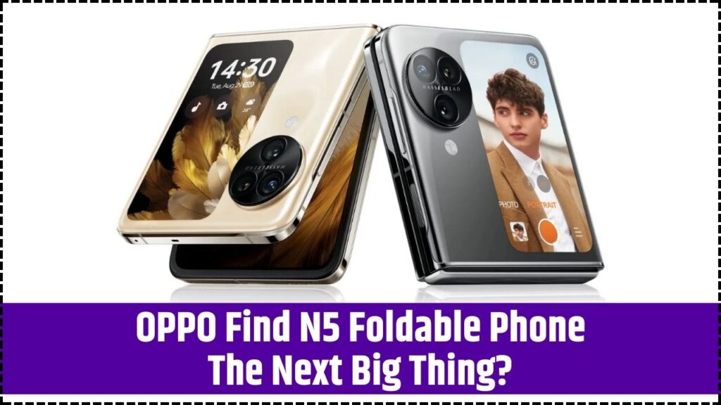 OPPO Find N5 Foldable Phone – The Next Big Thing? Check Price & Features! 1 OPPO Find N5 Foldable Phone