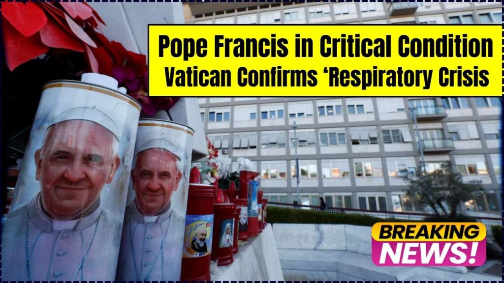 Pope Francis in Critical Condition – Vatican Confirms ‘Respiratory Crisis 1 Pope Francis in Critical Condition