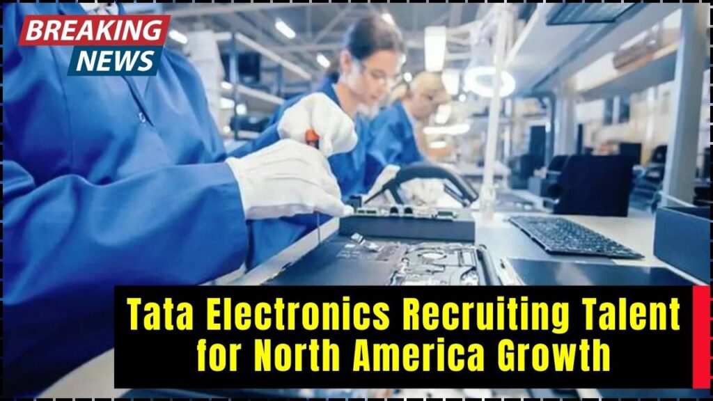 Tata Electronics Recruiting Talent for North America Growth – Check Job Openings! 1 Tata Electronics Recruiting Talent for North America Growth