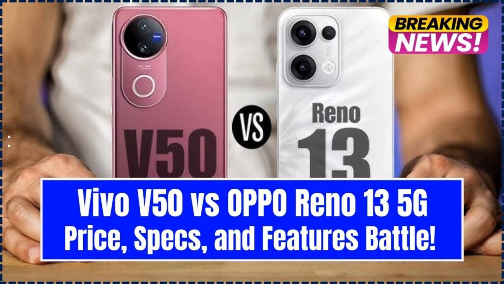Vivo V50 vs OPPO Reno 13 5G – Price, Specs, and Features Battle! Which One Wins? 1 Vivo V50 vs OPPO Reno 13 5G