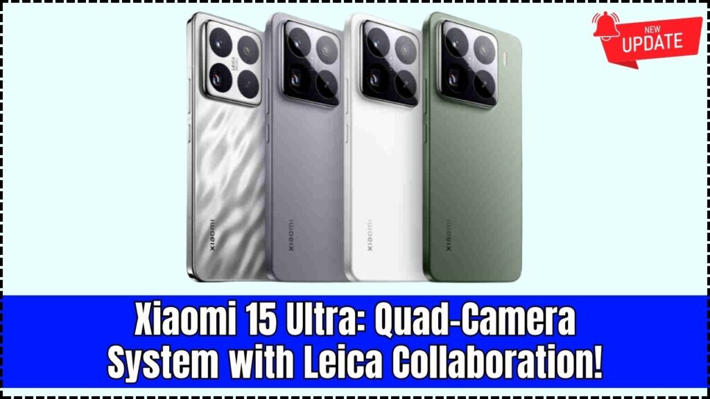 Xiaomi 15 Ultra: Quad-Camera System with Leica Collaboration! 1 Xiaomi 15 Ultra