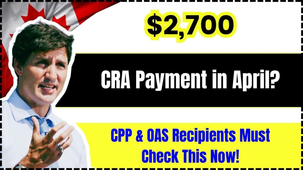 $2,700 CRA Payment in April? CPP & OAS Recipients Must Check This Now! 1 $2,700 CRA Payment in April