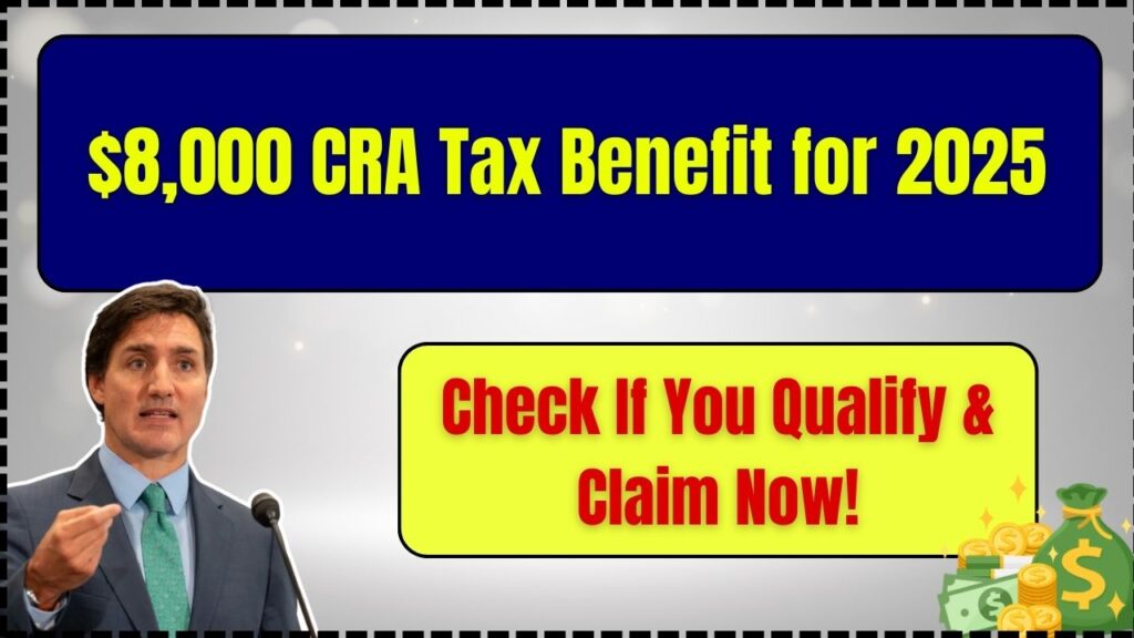 $8,000 CRA Tax Benefit for 2025 – Check If You Qualify & Claim Now! 1 $8,000 CRA Tax Benefit for 2025
