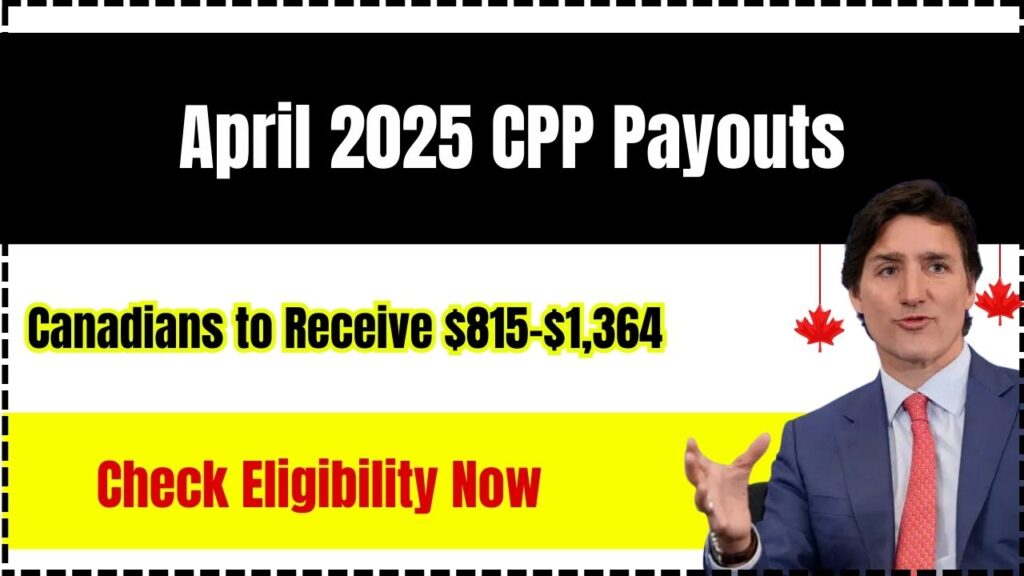 April 2025 CPP Payouts: Canadians to Receive $815–$1,364 – Check Eligibility Now 1 April 2025 CPP Payouts