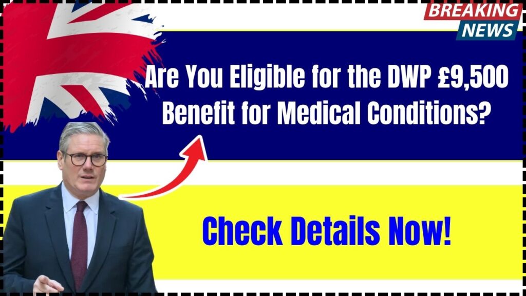 Are You Eligible for the DWP £9,500 Benefit for Medical Conditions? Check Details Now! 1 Are You Eligible for the DWP £9,500 Benefit for Medical Conditions
