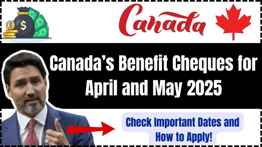 Canada’s Benefit Cheques for April and May 2025 – Check Important Dates and How to Apply! 1 Canada’s Benefit Cheques for April and May 2025