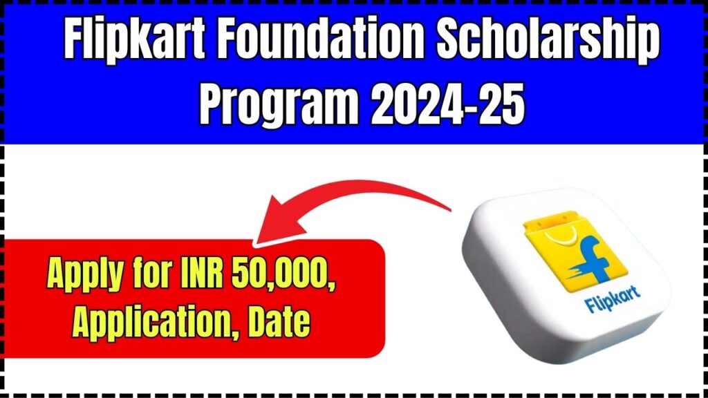 Flipkart Foundation Scholarship Program 2024-25 - Apply for INR 50,000, Application, Date 1 Flipkart Foundation Scholarship Program 2024-25