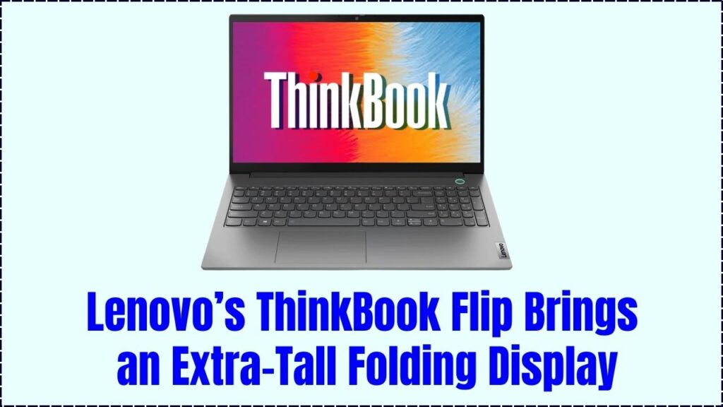 Lenovo’s ThinkBook Flip Brings an Extra-Tall Folding Display to Your Laptop Experience: Check Details! 1 Lenovo’s ThinkBook Flip Brings an Extra-Tall Folding Display