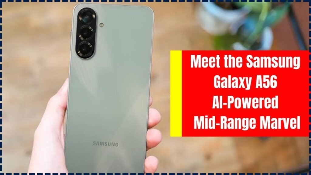 Meet the Samsung Galaxy A56: AI-Powered Mid-Range Marvel with 6-Year OS Support 1 Meet the Samsung Galaxy A56