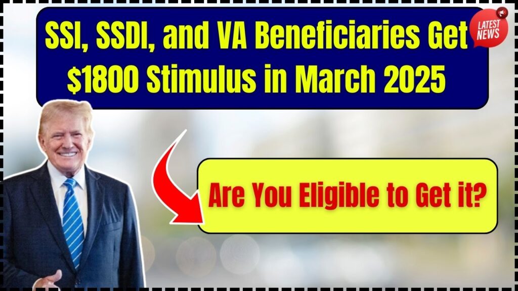 SSI, SSDI, and VA Beneficiaries Get $1800 Stimulus in March 2025: Are You Eligible to Get it? 1 SSI, SSDI, and VA Beneficiaries Get $1800 Stimulus in March 2025