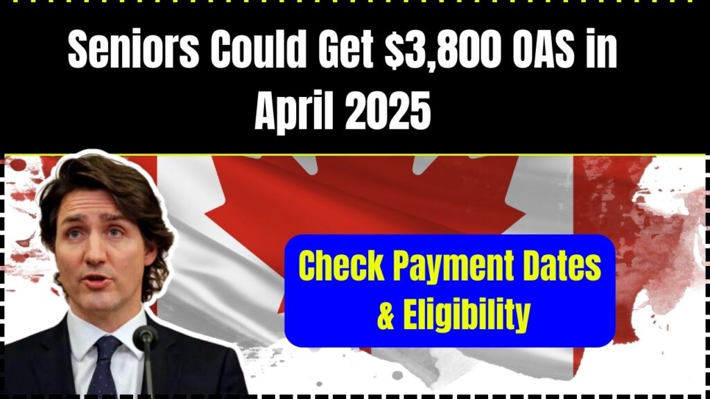 Seniors Could Get $3,800 OAS in April 2025 – Check Payment Dates & Eligibilit 1 Seniors Could Get $3,800 OAS in April 2025