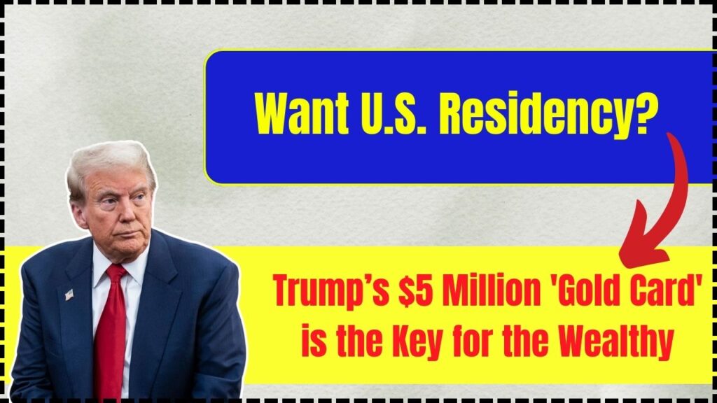 Want U.S. Residency? Trump’s $5 Million 'Gold Card' is the Key for the Wealthy! 1 Want U.S. Residency