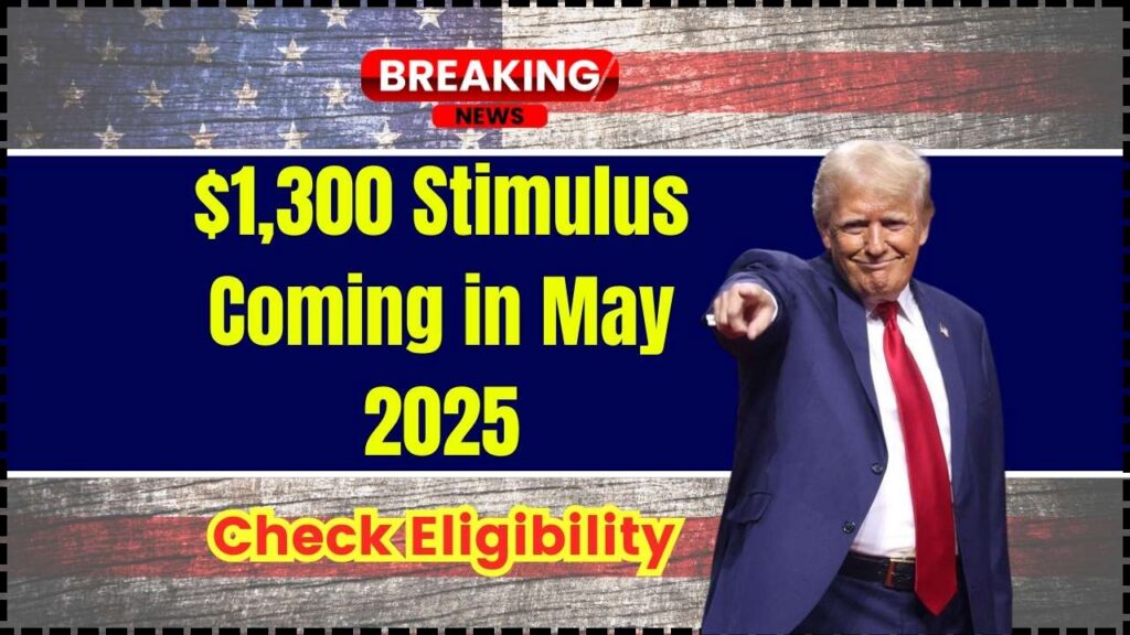 $1,300 Stimulus Coming in May 2025 – Check Eligibility & Claim Process 1 $1,300 Stimulus Coming in May 2025