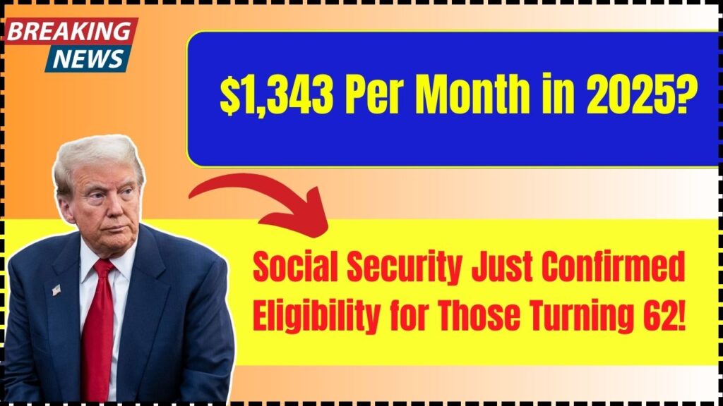 $1,343 Per Month in 2025? Social Security Just Confirmed Eligibility for Those Turning 62! 1 $1,343 Per Month in 2025