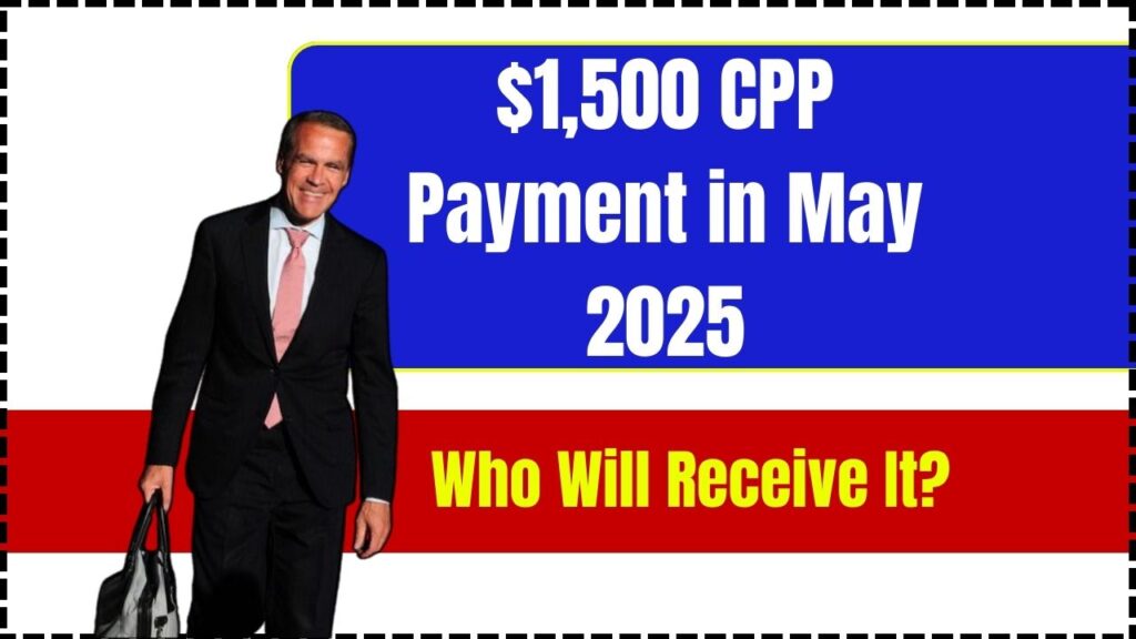 $1,500 CPP Payment in May 2025 – Who Will Receive It? Check Payment Dates and Facts! 1 $1,500 CPP Payment in May 2025