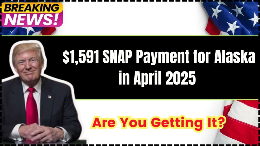 $1,591 SNAP Payment for Alaska in April 2025 – Are You Getting It? 1 $1,591 SNAP Payment for Alaska in April 2025