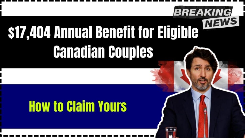 $17,404 Annual Benefit for Eligible Canadian Couples – How to Claim Yours 1 $17,404 Annual Benefit for Eligible Canadian Couples