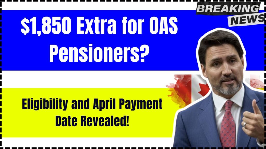 $1,850 Extra for OAS Pensioners? Eligibility and April Payment Date Revealed! 1 $1,850 Extra for OAS Pensioners