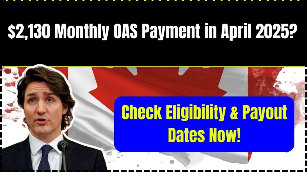 $2,130 Monthly OAS Payment in April 2025? Check Eligibility & Payout Dates Now! 1 $2,130 Monthly OAS Payment in April 2025