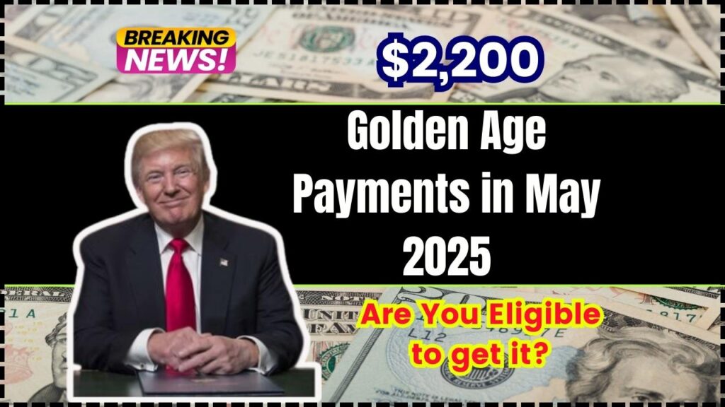 $2,200 Golden Age Payments in May 2025 – Are You Eligible to get it? Check Payment Date 1 $2,200 Golden Age Payments in May 2025