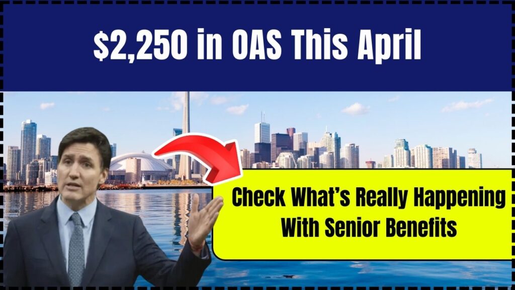 $2,250 in OAS This April? Check What’s Really Happening With Senior Benefits 1 2250 in OAS This April 1