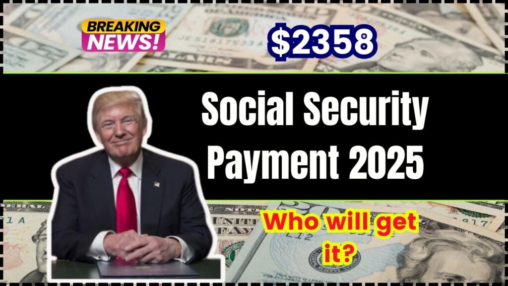 $2358 Social Security Payment 2025 – Who will get it? Check Eligibility, Payment Dates 1 $2358 Social Security Payment 2025