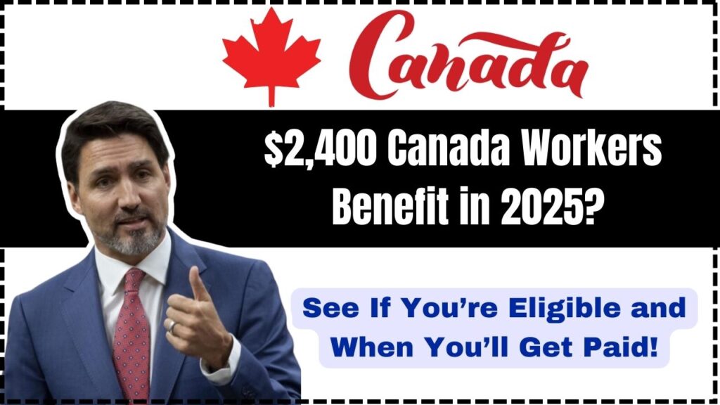 $2,400 Canada Workers Benefit in 2025? See If You’re Eligible and When You’ll Get Paid! 1 $2,400 Canada Workers Benefit in 2025