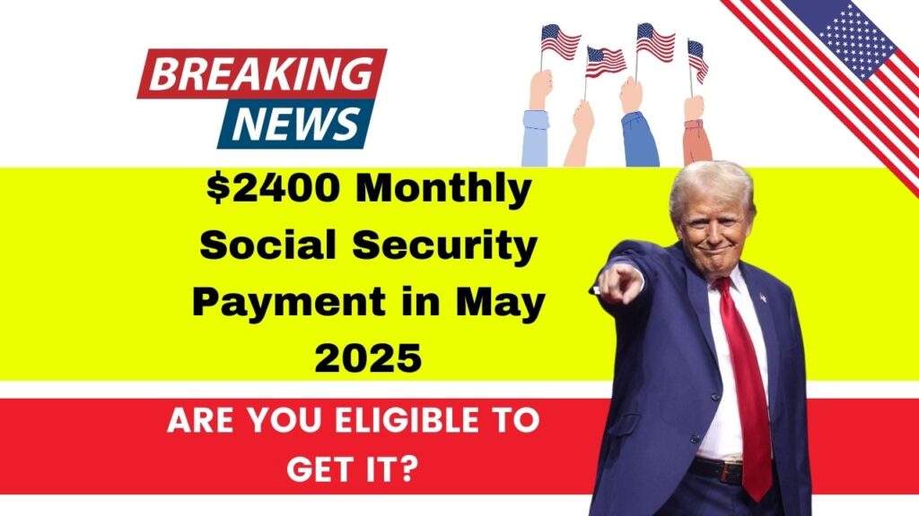 $2400 Monthly Social Security Payment in May 2025: Are you eligible to get it? Check Date 1 $2400 Monthly Social Security Payment in May 2025
