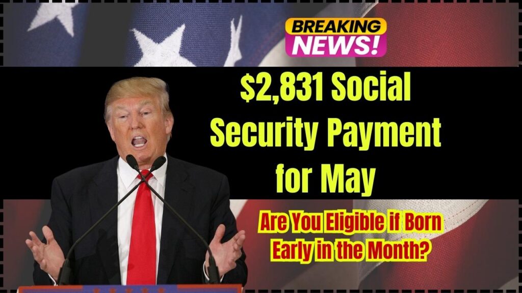 $2,831 Social Security Payment for May – Are You Eligible if Born Early in the Month? 1 $2,831 Social Security Payment for May