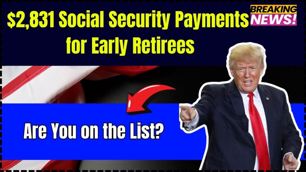 $2,831 Social Security Payments for Early Retirees – Are You on the List? 1 $2,831 Social Security Payments for Early Retirees