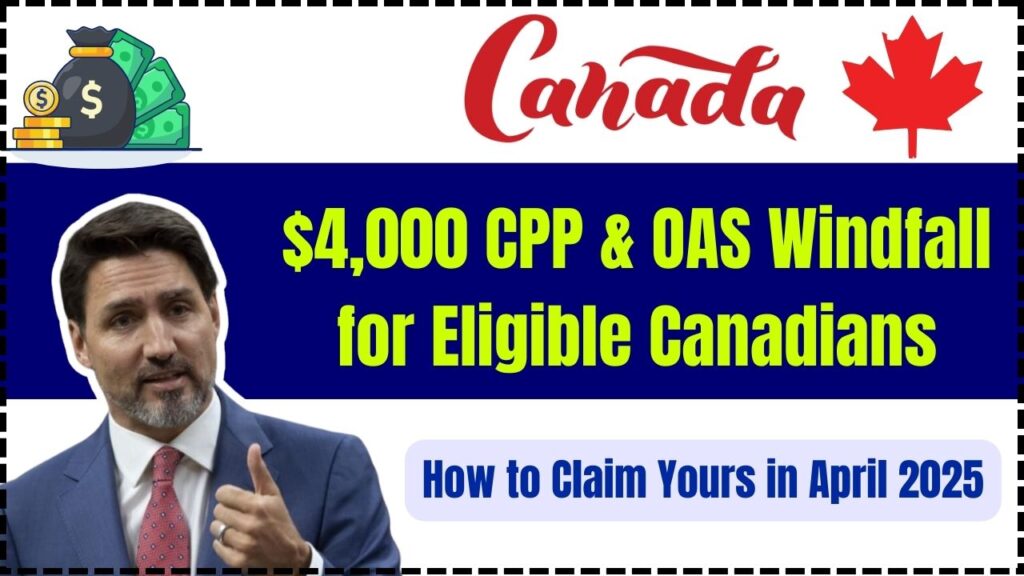$4,000 CPP & OAS Windfall for Eligible Canadians – How to Claim Yours in April 2025 1 $4,000 CPP & OAS Windfall for Eligible Canadians