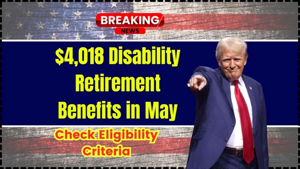 $4,018 Disability Retirement Benefits in May 2025: Check Eligibility Criteria and How to Apply! 1 $4,018 Disability Retirement Benefits in May 2025